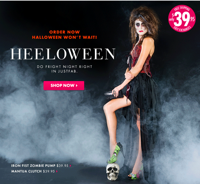 Heeloween: Do Fright Night Right In JustFab. Order Now - Halloween Won't Wait! Shop Now
