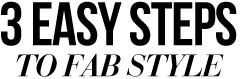 3 Easy Steps to Fab Style